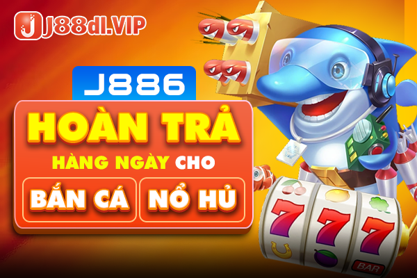 khuyến mãi j88 hoàn trả hàng ngày game bắn cá, nổ hũ