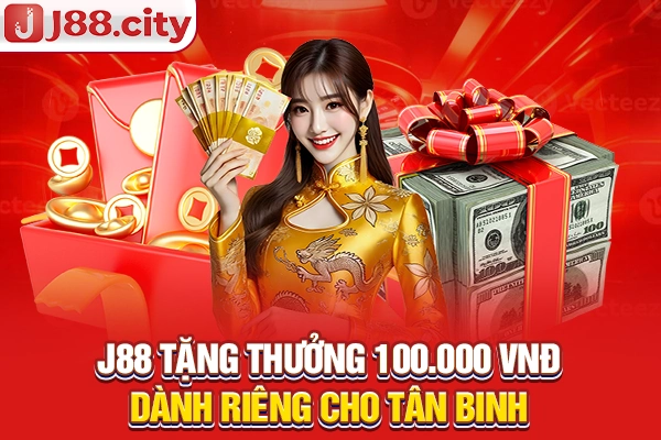 J88 tặng thưởng 100.000 VNĐ dành riêng cho tân binh