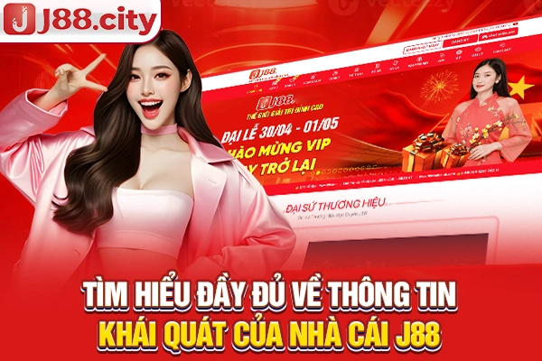 Tìm hiểu đầy đủ về thông tin khái quát của nhà cái J88